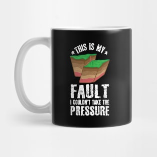 This Is My Fault I Couldn't Take The Pressure Geologist Mug